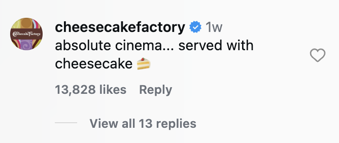 social-media-community-management-cheesecake-factory-comment.png The Cheesecake Factory Instagram comment reading “absolute cinema... served with cheesecake,” with 13,828 likes.
